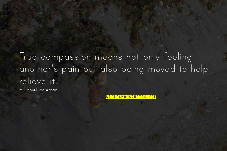 Kosser Moneta Quotes By Daniel Goleman: True compassion means not only feeling another's pain Kosser Moneta Quotes By Daniel Goleman: True compassion means not only feeling another's pain