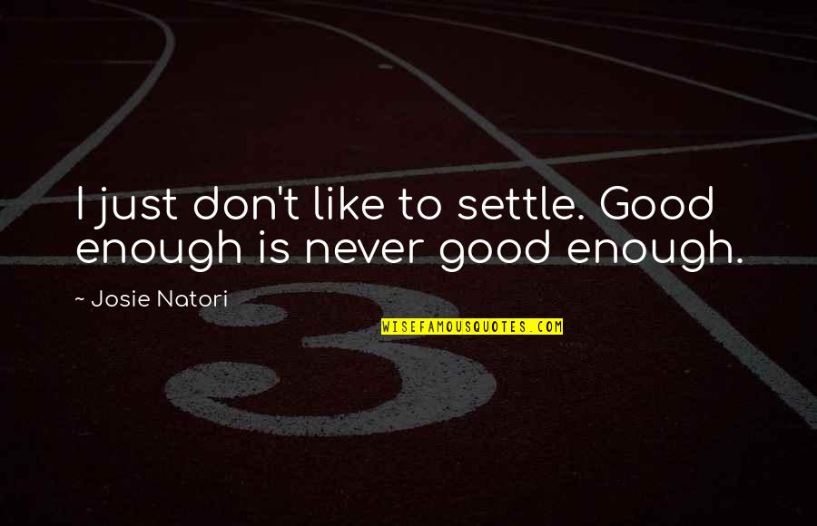 Kosser Moneta Quotes By Josie Natori: I just don't like to settle. Good enough