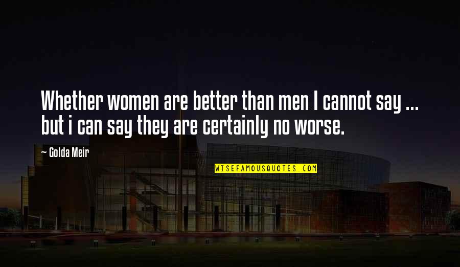 Kossisko Quotes By Golda Meir: Whether women are better than men I cannot Kossisko Quotes By Golda Meir: Whether women are better than men I cannot