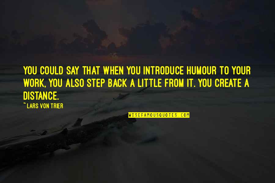 Kosslyn Disprove Quotes By Lars Von Trier: You could say that when you introduce humour
