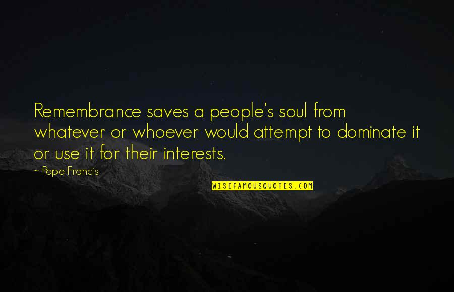 Kossoff V Quotes By Pope Francis: Remembrance saves a people's soul from whatever or Kossoff V Quotes By Pope Francis: Remembrance saves a people's soul from whatever or
