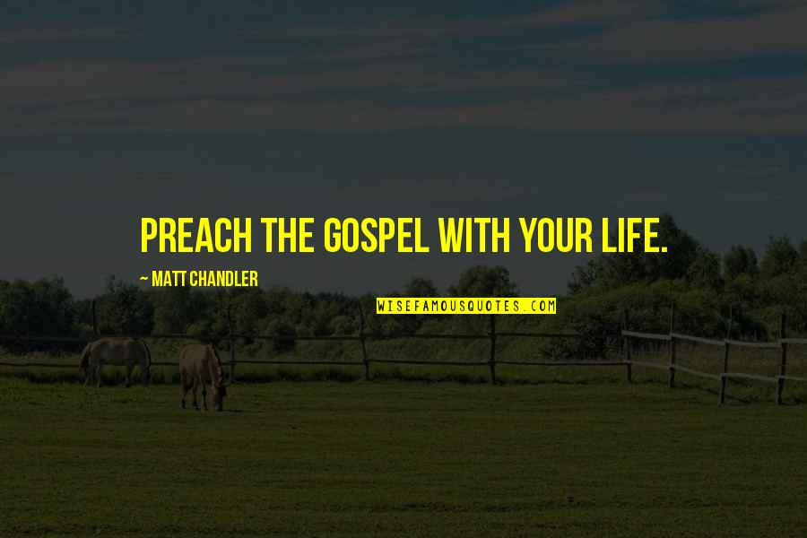 Kossow Artist Quotes By Matt Chandler: Preach the Gospel with your life.