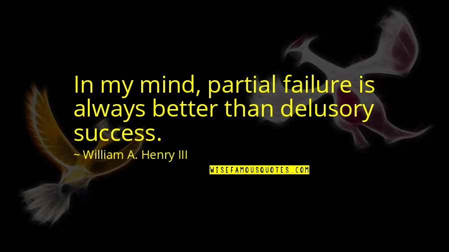 Kossow Artist Quotes By William A. Henry III: In my mind, partial failure is always better