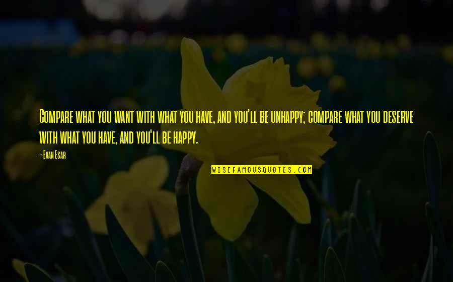 Kostadin Acevski Quotes By Evan Esar: Compare what you want with what you have, Kostadin Acevski Quotes By Evan Esar: Compare what you want with what you have,