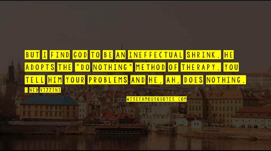 Kostadinka Skandeva Quotes By Ned Vizzini: But I find God to be an ineffectual Kostadinka Skandeva Quotes By Ned Vizzini: But I find God to be an ineffectual