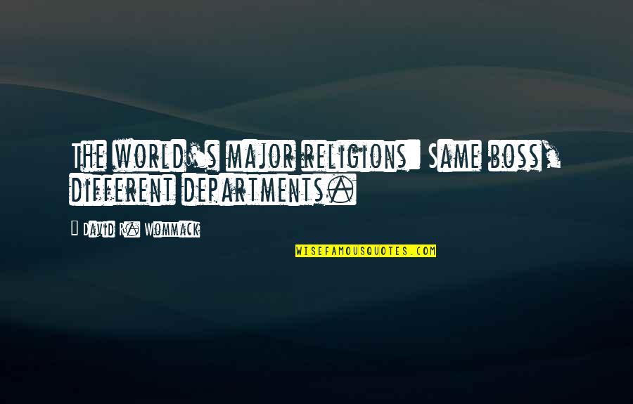 Kostakis Dimitris Quotes By David R. Wommack: The world's major religions: Same boss, different departments. Kostakis Dimitris Quotes By David R. Wommack: The world's major religions: Same boss, different departments.