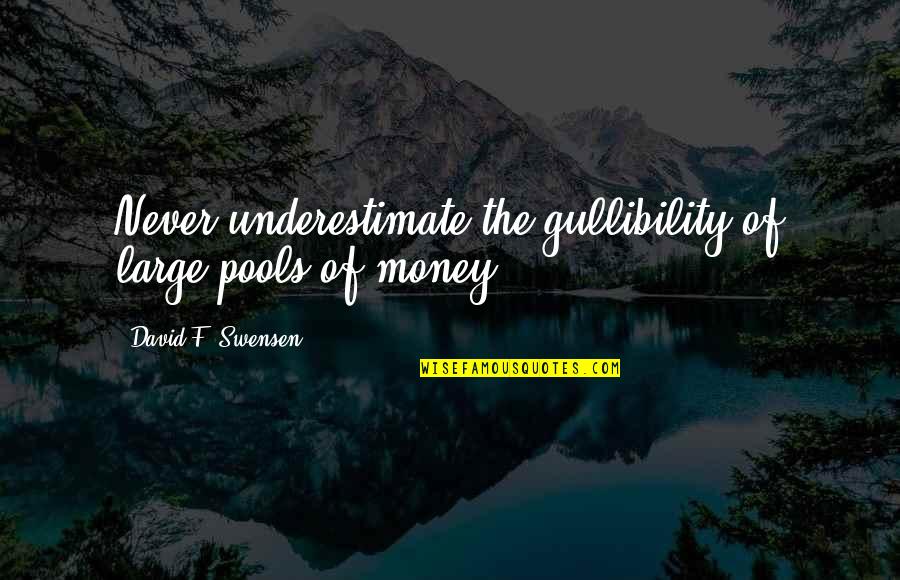 Kostakis Kiato Quotes By David F. Swensen: Never underestimate the gullibility of large pools of Kostakis Kiato Quotes By David F. Swensen: Never underestimate the gullibility of large pools of