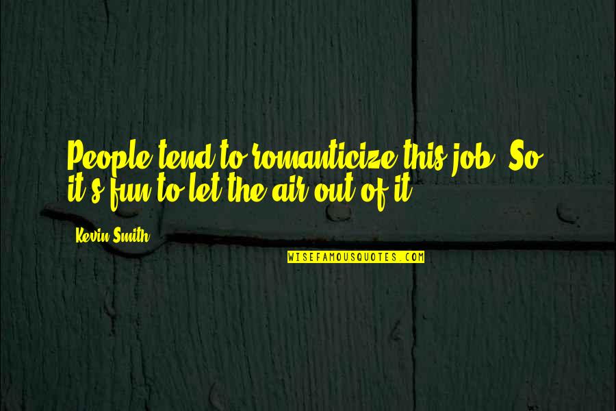 Kostandinos I Pio Quotes By Kevin Smith: People tend to romanticize this job. So, it's