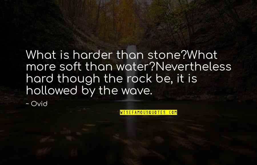 Kostaras Md Quotes By Ovid: What is harder than stone?What more soft than