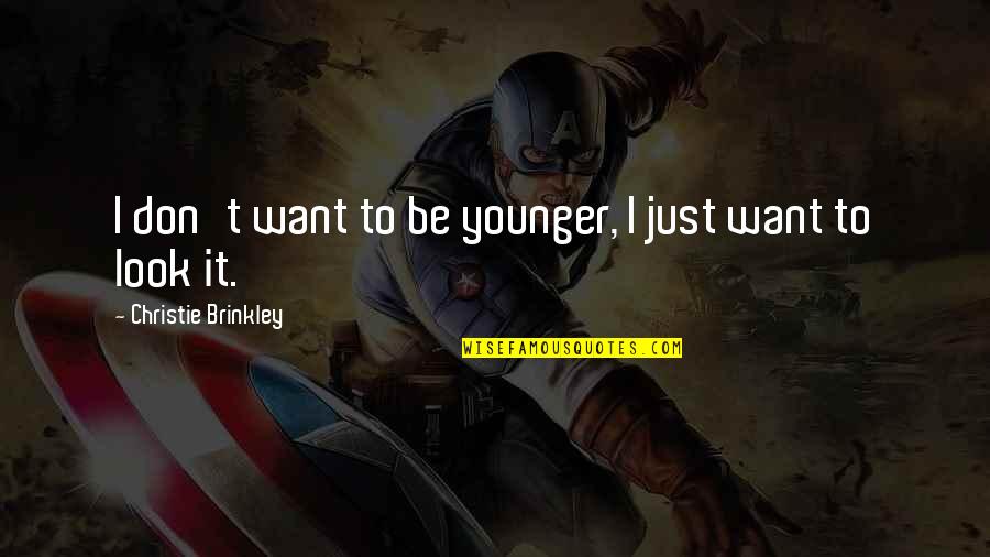 Kostas Axelos Quotes By Christie Brinkley: I don't want to be younger, I just Kostas Axelos Quotes By Christie Brinkley: I don't want to be younger, I just