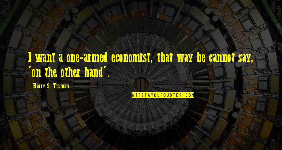 Kostas Axelos Quotes By Harry S. Truman: I want a one-armed economist, that way he