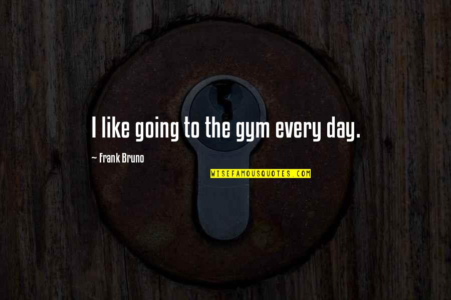 Kosteas Geitonas Quotes By Frank Bruno: I like going to the gym every day. Kosteas Geitonas Quotes By Frank Bruno: I like going to the gym every day.