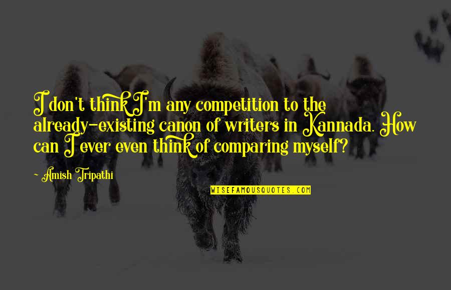 Kostecka Cesk Jazyk Quotes By Amish Tripathi: I don't think I'm any competition to the Kostecka Cesk Jazyk Quotes By Amish Tripathi: I don't think I'm any competition to the