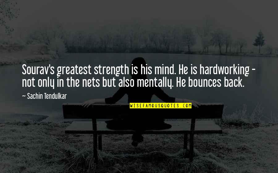 Kostecka Cesk Jazyk Quotes By Sachin Tendulkar: Sourav's greatest strength is his mind. He is Kostecka Cesk Jazyk Quotes By Sachin Tendulkar: Sourav's greatest strength is his mind. He is