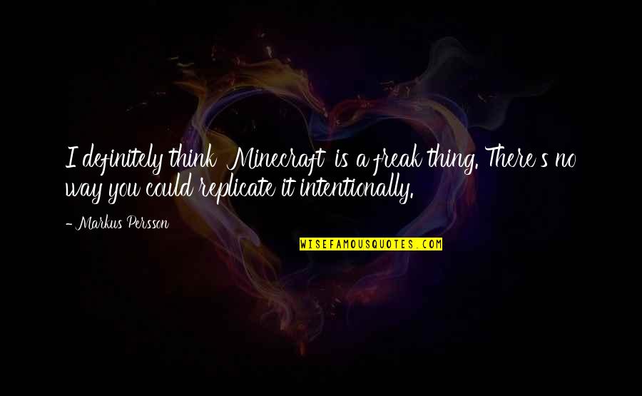 Kosteki Santillan Quotes By Markus Persson: I definitely think 'Minecraft' is a freak thing.