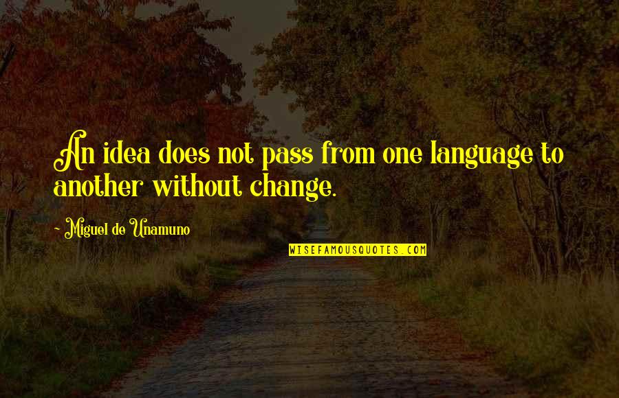 Kostel Nanebevzet Quotes By Miguel De Unamuno: An idea does not pass from one language