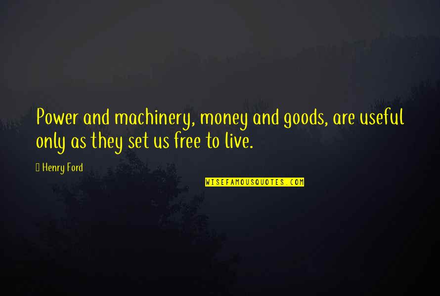 Kostelac Mechanicsburg Quotes By Henry Ford: Power and machinery, money and goods, are useful