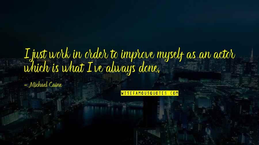 Kostelac Mechanicsburg Quotes By Michael Caine: I just work in order to improve myself