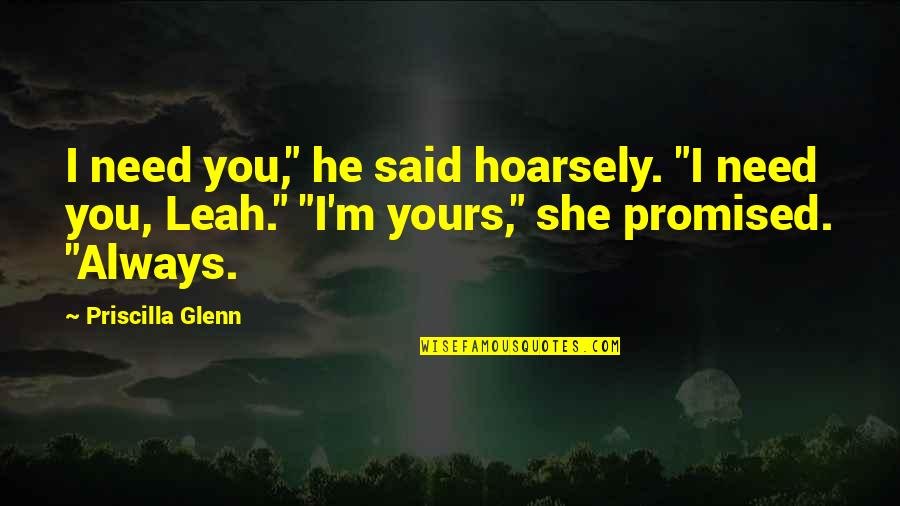 Kostelac Mechanicsburg Quotes By Priscilla Glenn: I need you," he said hoarsely. "I need Kostelac Mechanicsburg Quotes By Priscilla Glenn: I need you," he said hoarsely. "I need