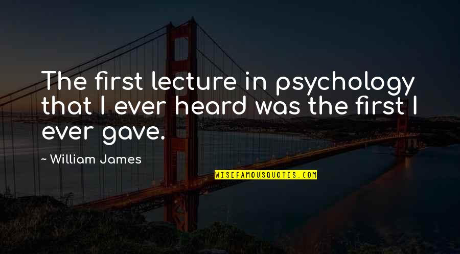 Kostelac Nibiru Quotes By William James: The first lecture in psychology that I ever