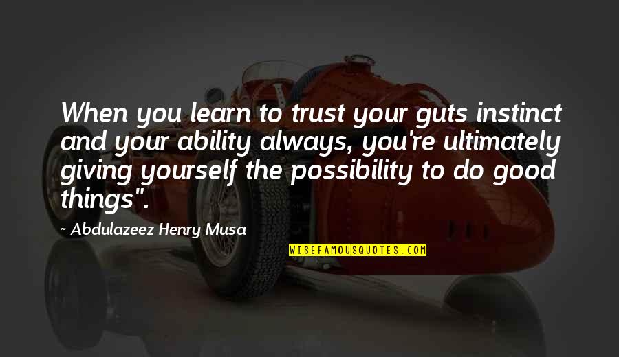 Kostelec Na Quotes By Abdulazeez Henry Musa: When you learn to trust your guts instinct
