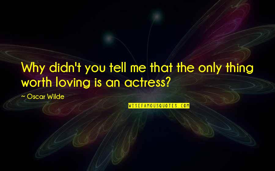 Kostelnik Keith Quotes By Oscar Wilde: Why didn't you tell me that the only