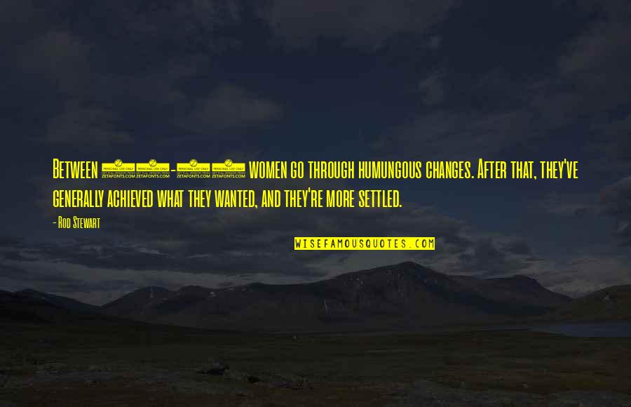 Kostelnik Keith Quotes By Rod Stewart: Between 21-30 women go through humungous changes. After Kostelnik Keith Quotes By Rod Stewart: Between 21-30 women go through humungous changes. After