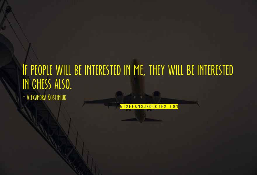 Kosteniuk Alexandra Quotes By Alexandra Kosteniuk: If people will be interested in me, they Kosteniuk Alexandra Quotes By Alexandra Kosteniuk: If people will be interested in me, they