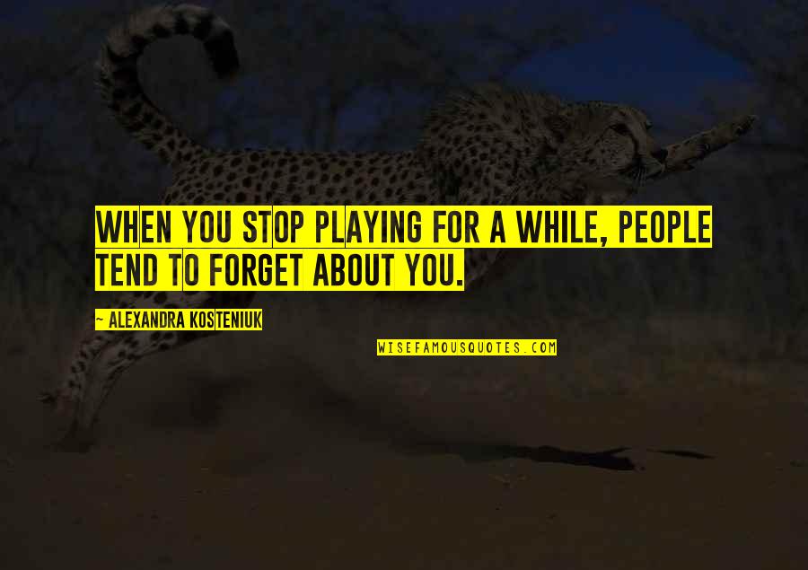 Kosteniuk Alexandra Quotes By Alexandra Kosteniuk: When you stop playing for a while, people Kosteniuk Alexandra Quotes By Alexandra Kosteniuk: When you stop playing for a while, people