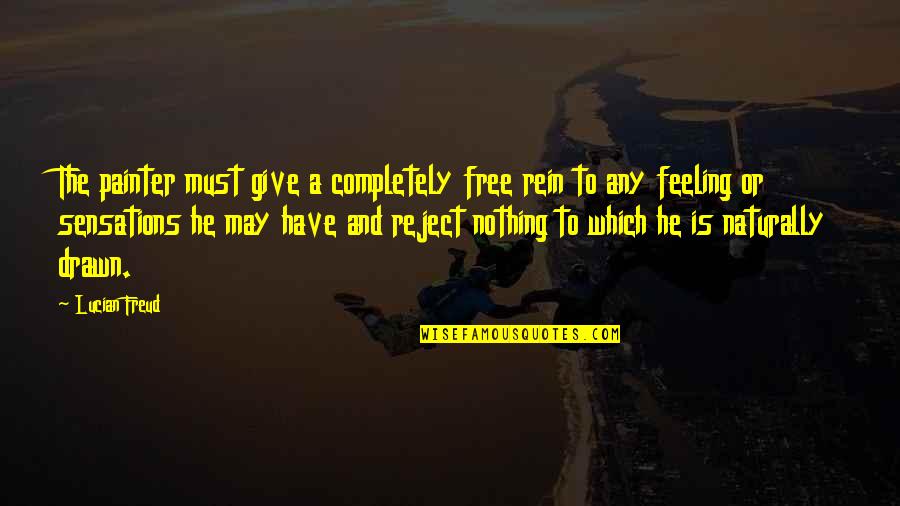 Kosteniuk Alexandra Quotes By Lucian Freud: The painter must give a completely free rein Kosteniuk Alexandra Quotes By Lucian Freud: The painter must give a completely free rein