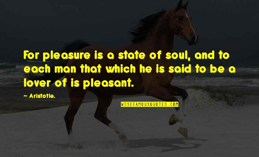 Kostenkodesign Quotes By Aristotle.: For pleasure is a state of soul, and
