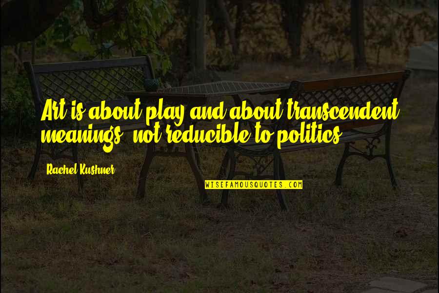 Kostenkodesign Quotes By Rachel Kushner: Art is about play and about transcendent meanings,