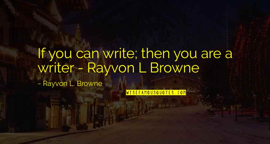 Kostenkodesign Quotes By Rayvon L. Browne: If you can write; then you are a