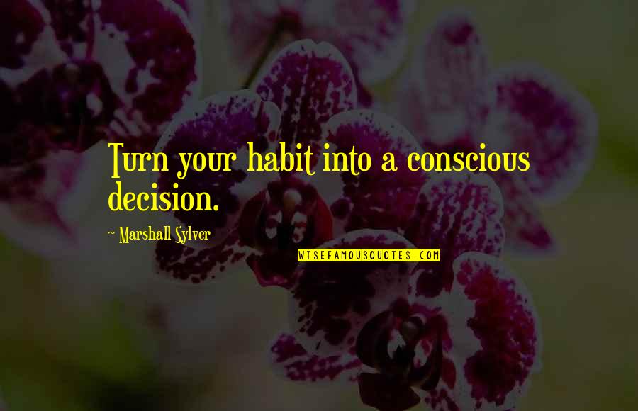Kostha Song Quotes By Marshall Sylver: Turn your habit into a conscious decision.