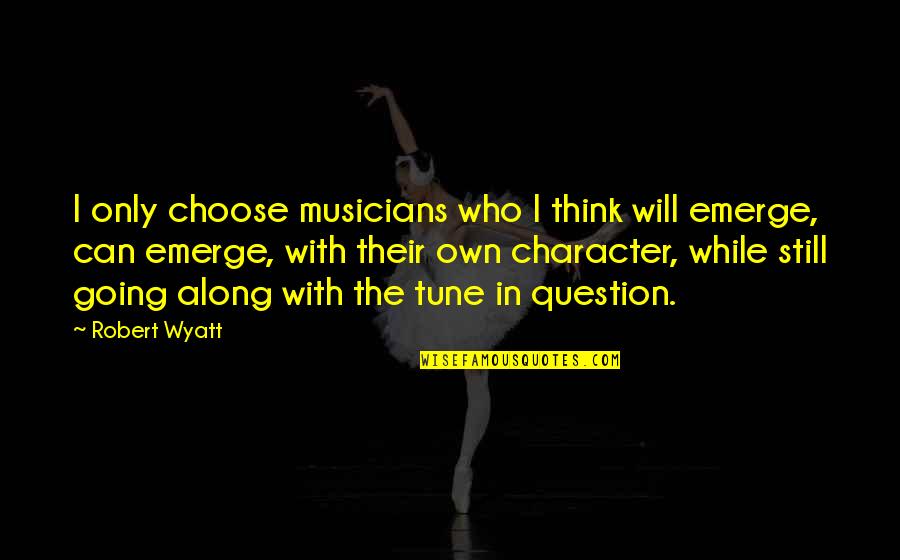 Kostiantyn Kulyk Quotes By Robert Wyatt: I only choose musicians who I think will