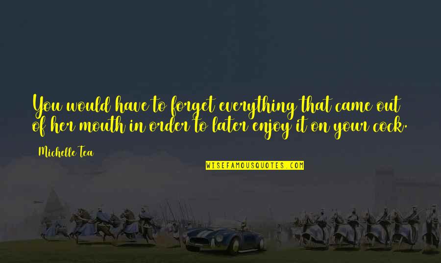 Kostic Healthcare Quotes By Michelle Tea: You would have to forget everything that came Kostic Healthcare Quotes By Michelle Tea: You would have to forget everything that came