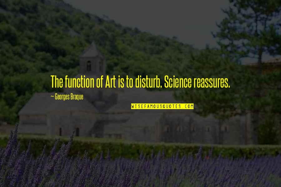 Kosticovci Quotes By Georges Braque: The function of Art is to disturb. Science Kosticovci Quotes By Georges Braque: The function of Art is to disturb. Science