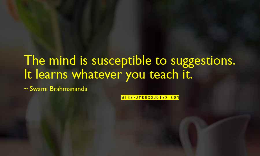 Kostikov Kgb Quotes By Swami Brahmananda: The mind is susceptible to suggestions. It learns