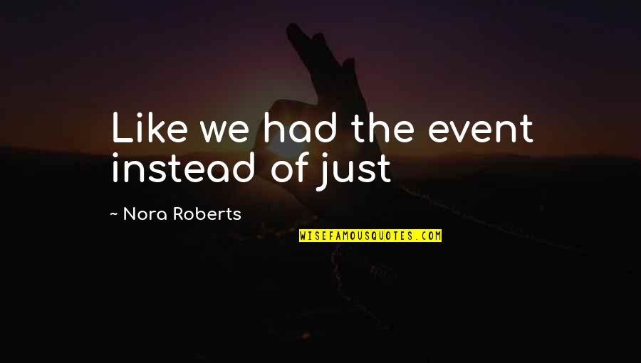 Kostivere Quotes By Nora Roberts: Like we had the event instead of just Kostivere Quotes By Nora Roberts: Like we had the event instead of just