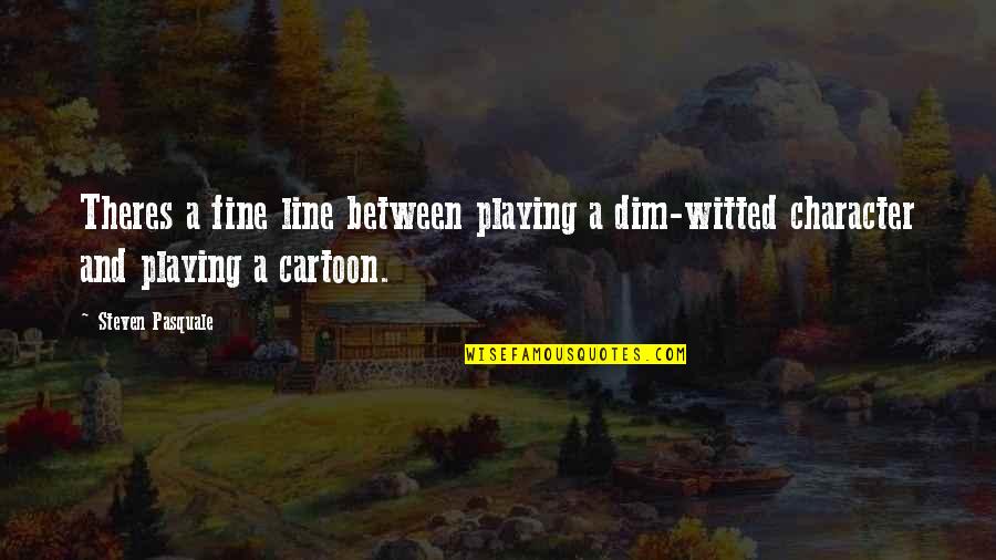 Kostja In English Quotes By Steven Pasquale: Theres a fine line between playing a dim-witted
