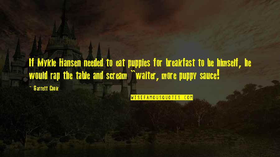 Kostka Taylor Quotes By Garrett Cook: If Mykle Hansen needed to eat puppies for Kostka Taylor Quotes By Garrett Cook: If Mykle Hansen needed to eat puppies for