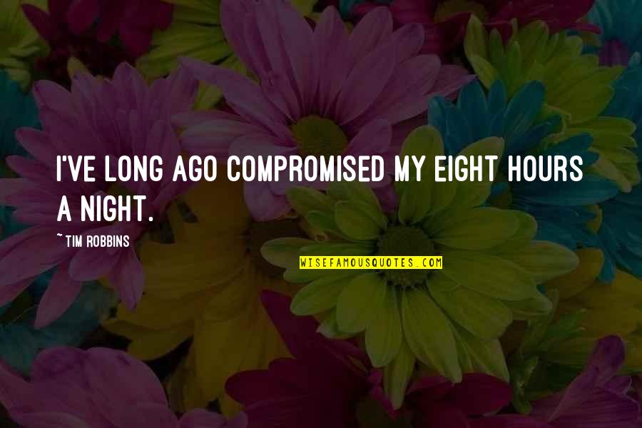 Kostky Do Auta Quotes By Tim Robbins: I've long ago compromised my eight hours a Kostky Do Auta Quotes By Tim Robbins: I've long ago compromised my eight hours a