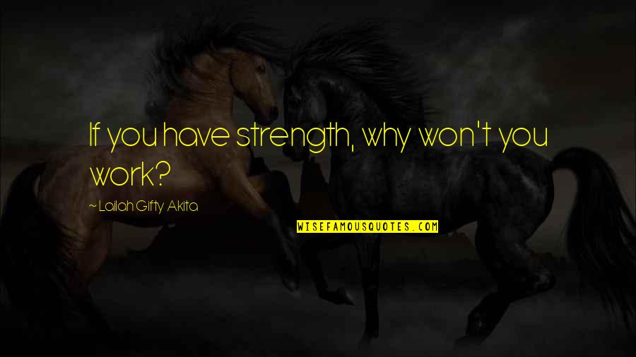 Kostmayer Slidell Quotes By Lailah Gifty Akita: If you have strength, why won't you work?