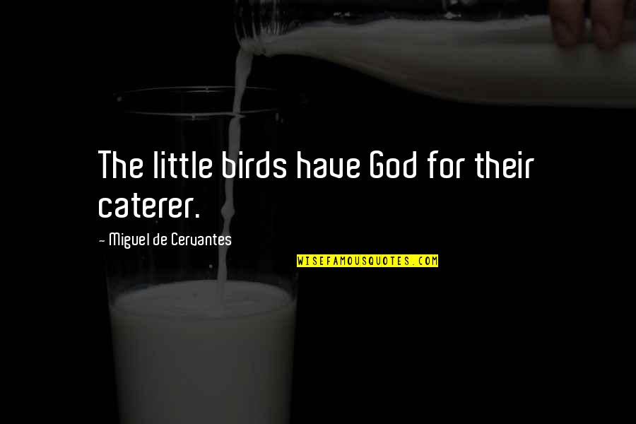 Kostmayer St Quotes By Miguel De Cervantes: The little birds have God for their caterer.