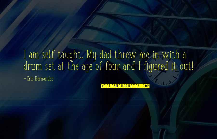 Kosto Sms Quotes By Eric Hernandez: I am self taught. My dad threw me
