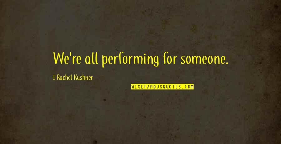 Kostoff Construction Quotes By Rachel Kushner: We're all performing for someone. Kostoff Construction Quotes By Rachel Kushner: We're all performing for someone.