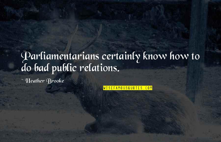 Koston 1 Quotes By Heather Brooke: Parliamentarians certainly know how to do bad public