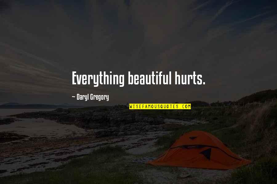 Kostopoulos Quotes By Daryl Gregory: Everything beautiful hurts.
