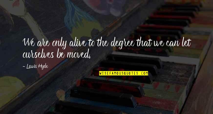 Kostoulakos Paul Quotes By Lewis Hyde: We are only alive to the degree that