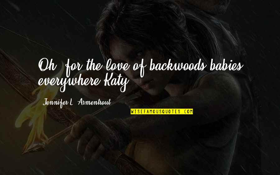 Kostov Konstantin Quotes By Jennifer L. Armentrout: Oh, for the love of backwoods babies everywhere-Katy